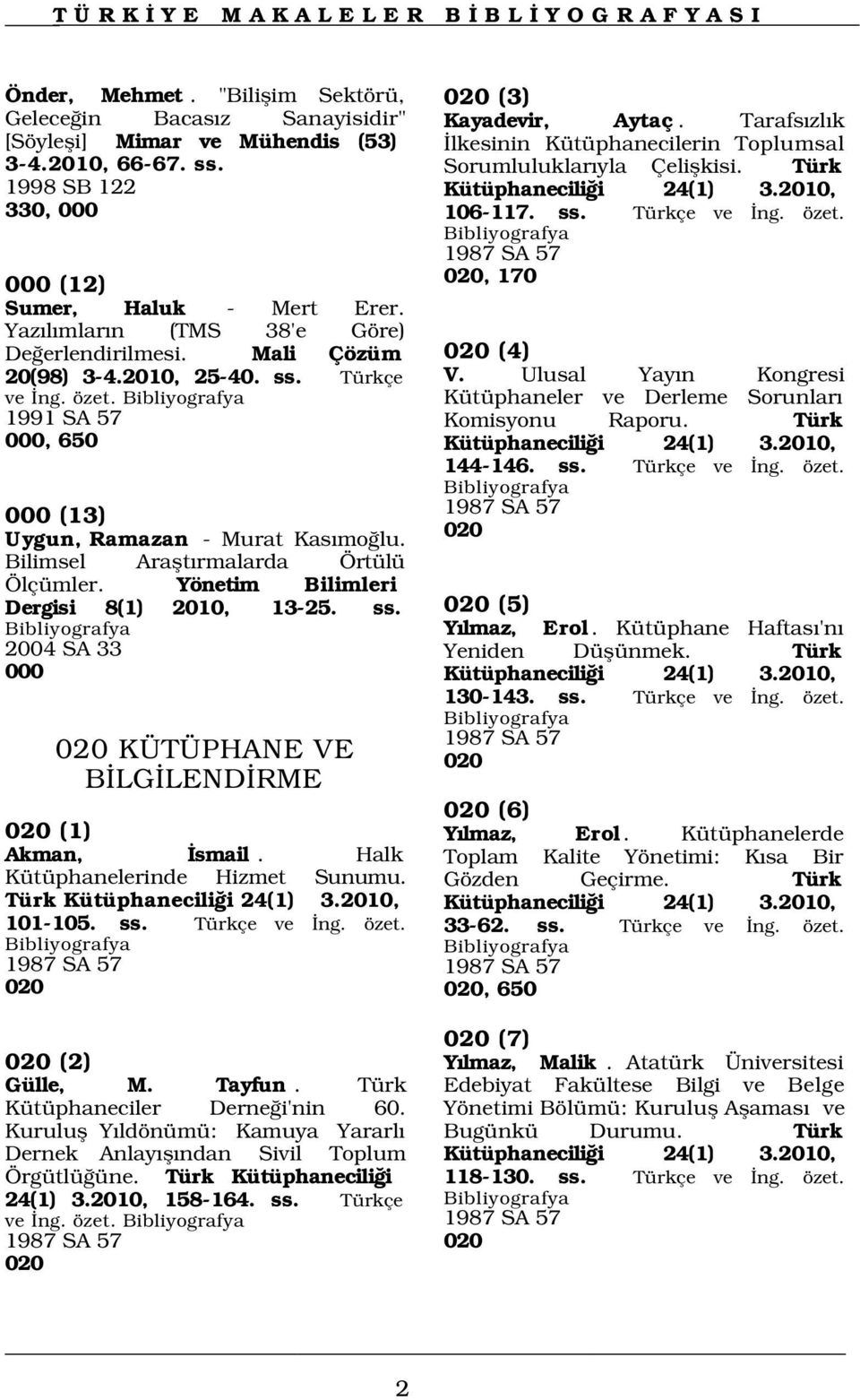 Bilimsel Araflt rmalarda Örtülü Ölçümler. Yönetim Bilimleri Dergisi 8(1) 2010, 13-25. ss. 2004 SA 33 000 020 KÜTÜPHANE VE B LG LEND RME 020 (3) Kayadevir, Aytaç.