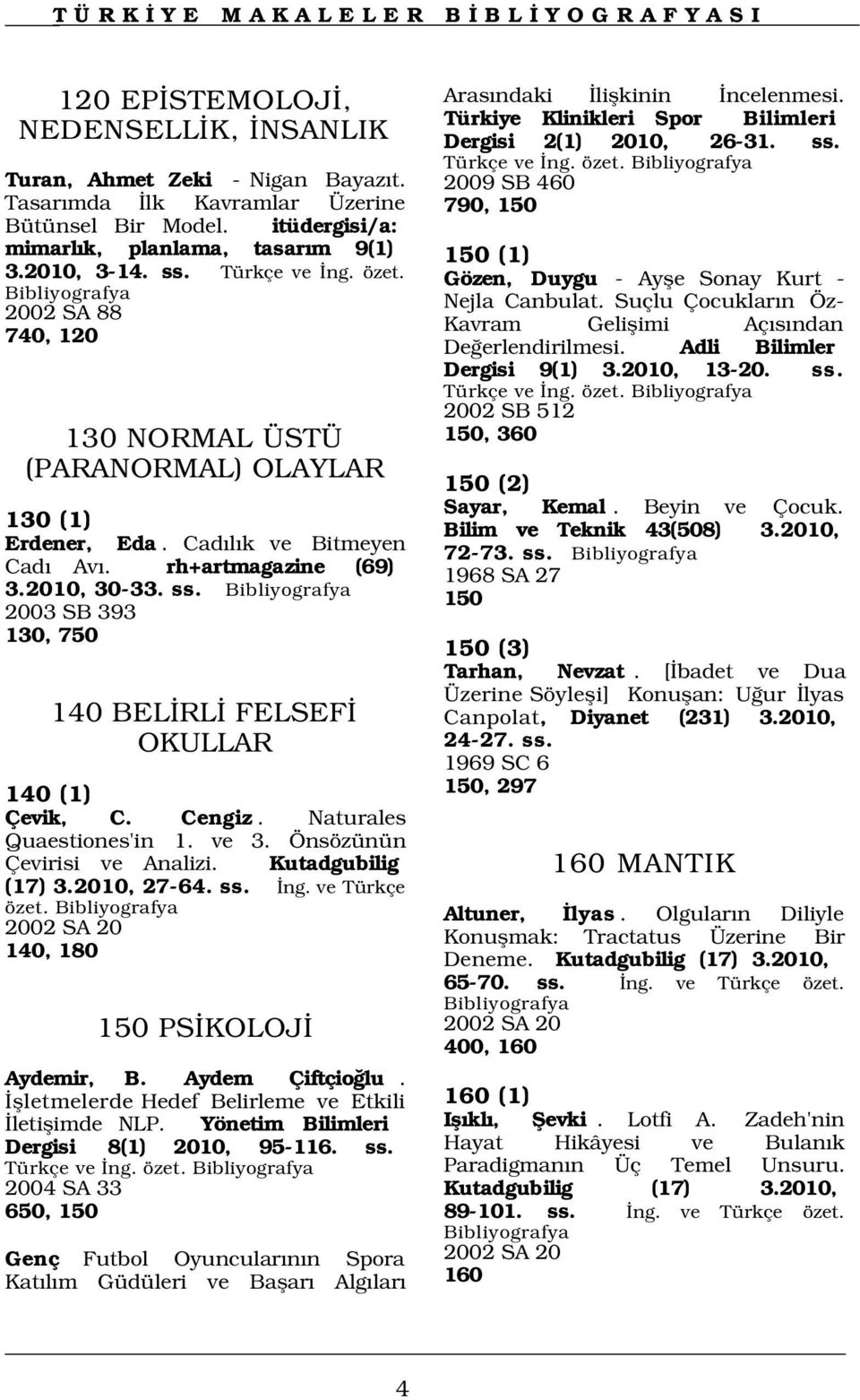 2003 SB 393 130, 750 140 BEL RL FELSEF OKULLAR 140 (1) Çevik, C. Cengiz. Naturales Quaestiones'in 1. ve 3. Önsözünün Çevirisi ve Analizi. Kutadgubilig (17) 3.2010, 27-64. ss. ng. ve Türkçe özet.