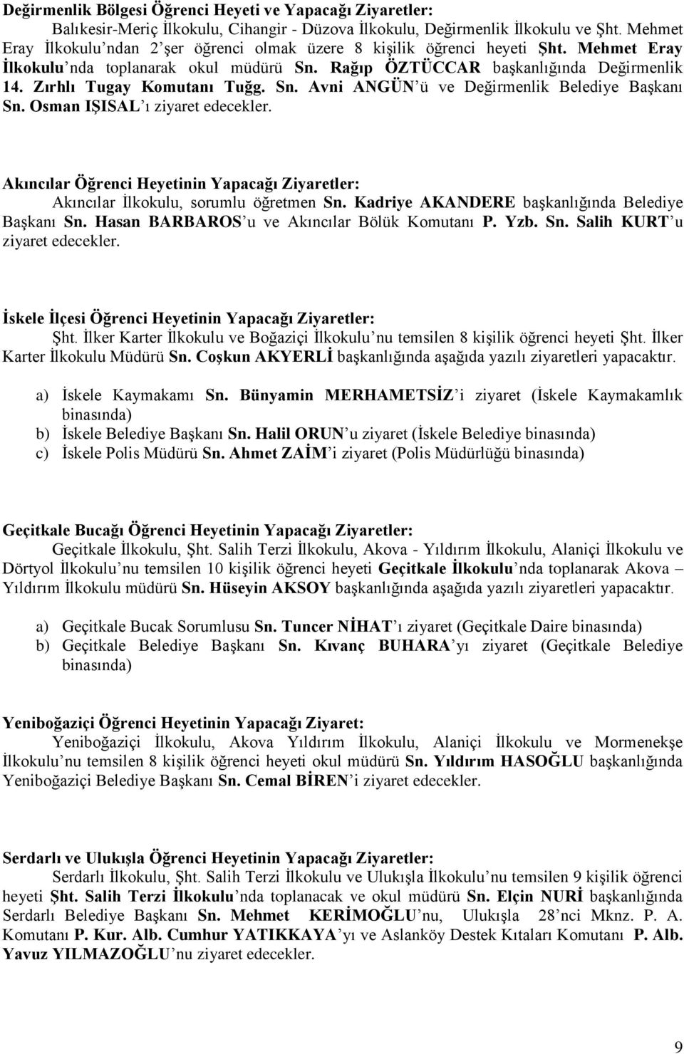 Zırhlı Tugay Komutanı Tuğg. Sn. Avni ANGÜN ü ve Değirmenlik Belediye Başkanı Sn. Osman IŞISAL ı ziyaret edecekler.