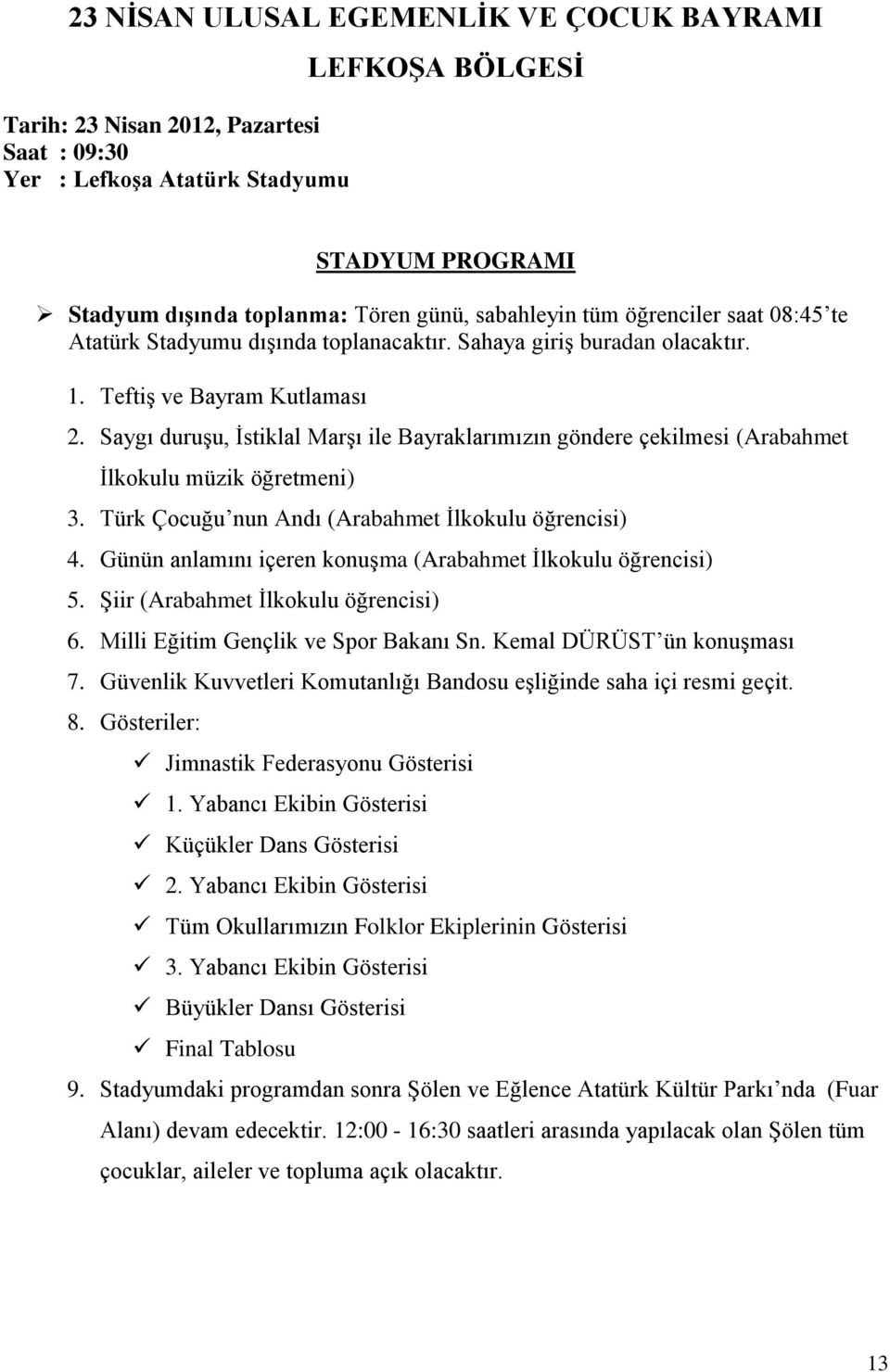 Saygı duruşu, İstiklal Marşı ile Bayraklarımızın göndere çekilmesi (Arabahmet İlkokulu müzik öğretmeni) 3. Türk Çocuğu nun Andı (Arabahmet İlkokulu öğrencisi) 4.