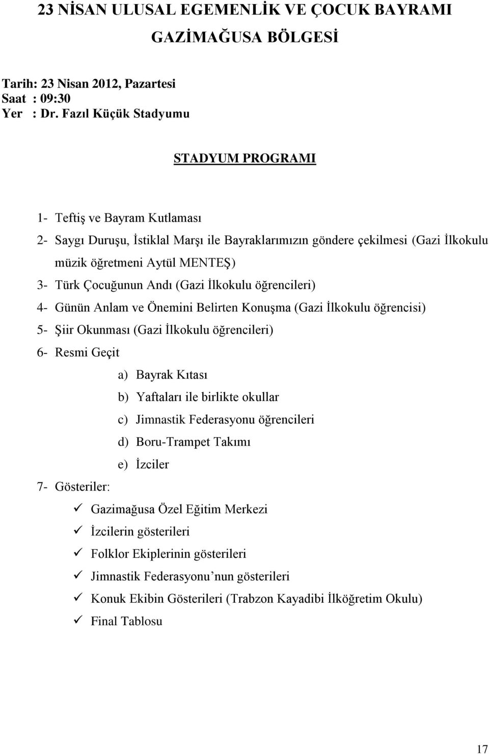 Çocuğunun Andı (Gazi İlkokulu öğrencileri) 4- Günün Anlam ve Önemini Belirten Konuşma (Gazi İlkokulu öğrencisi) 5- Şiir Okunması (Gazi İlkokulu öğrencileri) 6- Resmi Geçit a) Bayrak Kıtası b)