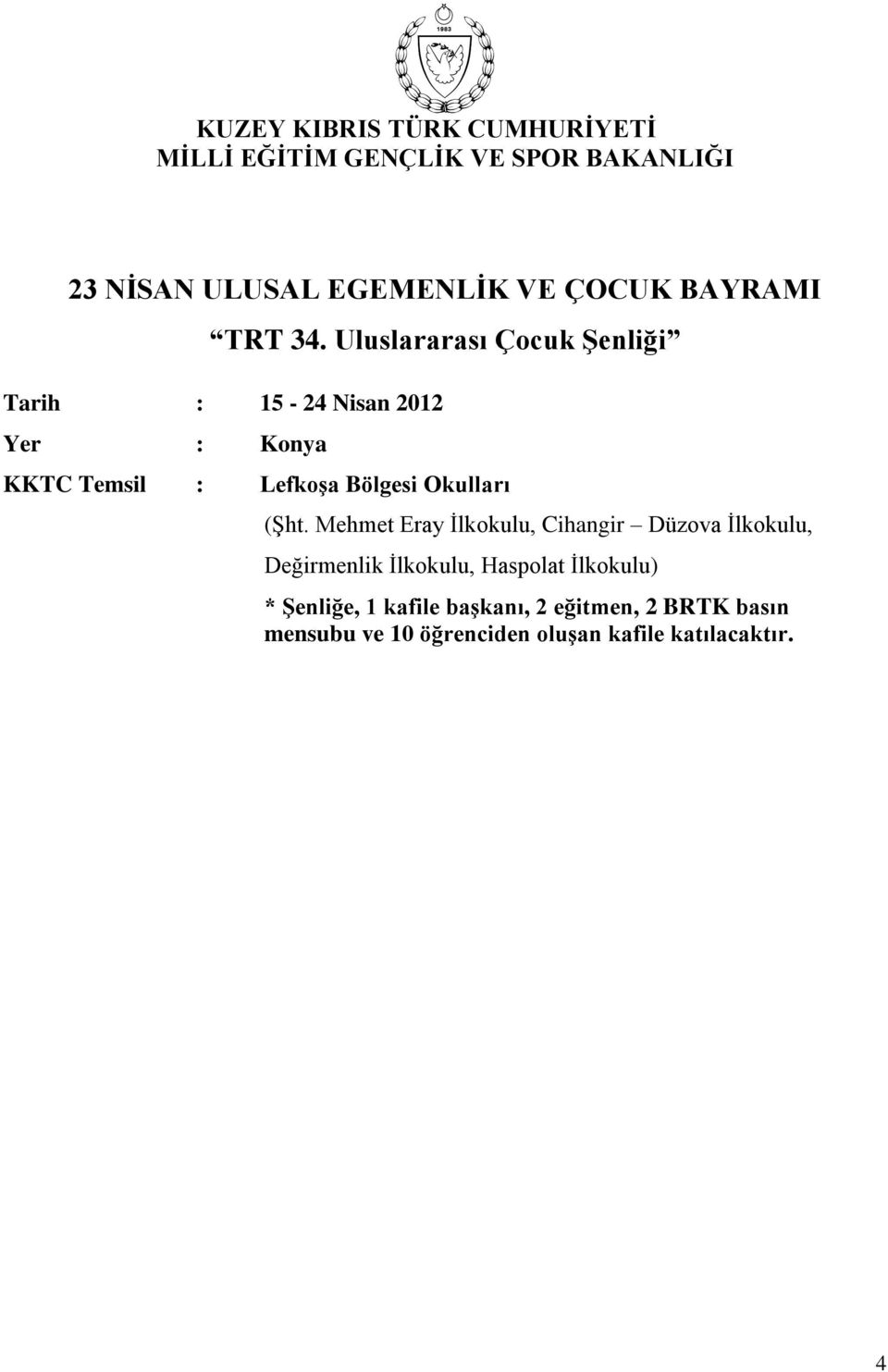 Uluslararası Çocuk Şenliği Tarih : 15-24 Nisan 2012 Yer : Konya KKTC Temsil : Lefkoşa Bölgesi Okulları