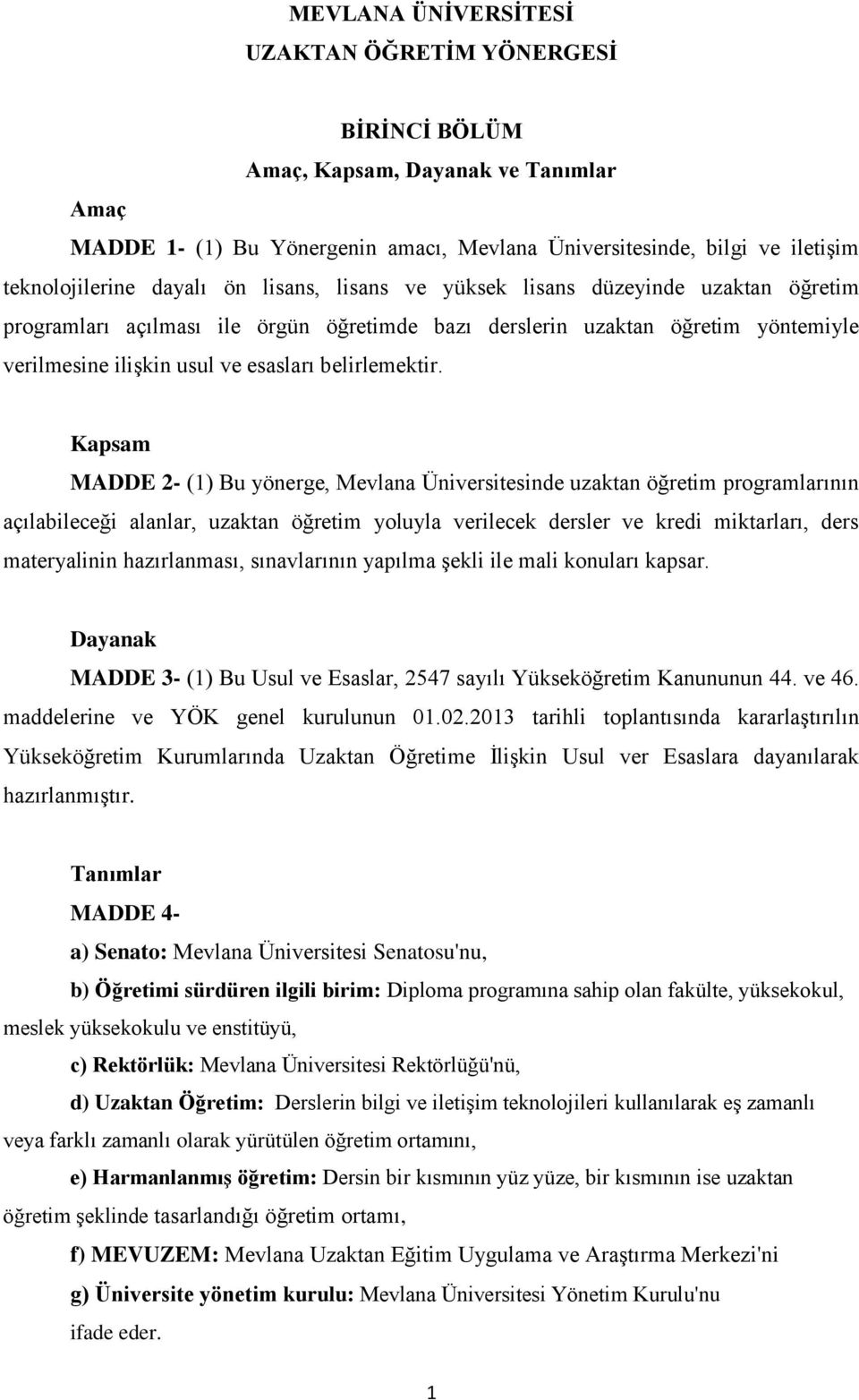 Kapsam MADDE 2- (1) Bu yönerge, Mevlana Üniversitesinde uzaktan öğretim programlarının açılabileceği alanlar, uzaktan öğretim yoluyla verilecek dersler ve kredi miktarları, ders materyalinin