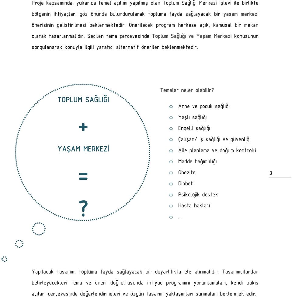 Seçilen tema çerçevesinde Toplum Sağlığı ve Yaşam Merkezi konusunun sorgulanarak konuyla ilgili yaratıcı alternatif öneriler beklenmektedir. TOPLUM SAĞLIĞI + YAŞAM MERKEZİ =? Temalar neler olabilir?