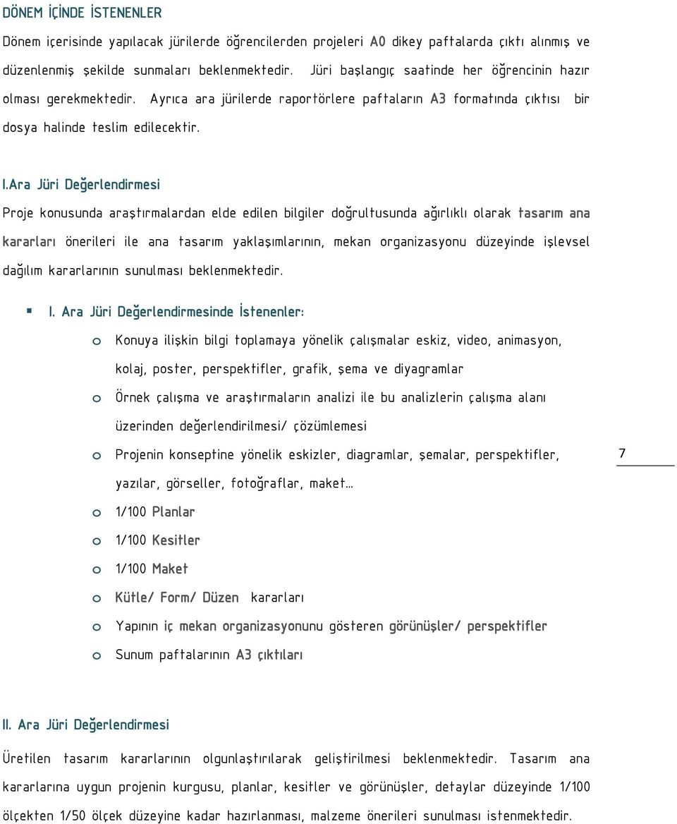 Ara Jüri Değerlendirmesi Proje konusunda araştırmalardan elde edilen bilgiler doğrultusunda ağırlıklı olarak tasarım ana kararları önerileri ile ana tasarım yaklaşımlarının, mekan organizasyonu