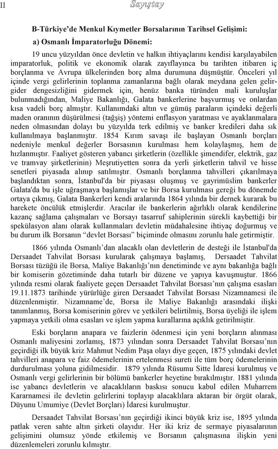 Önceleri yıl içinde vergi gelirlerinin toplanma zamanlarına bağlı olarak meydana gelen gelirgider dengesizliğini gidermek için, henüz banka türünden mali kuruluģlar bulunmadığından, Maliye Bakanlığı,