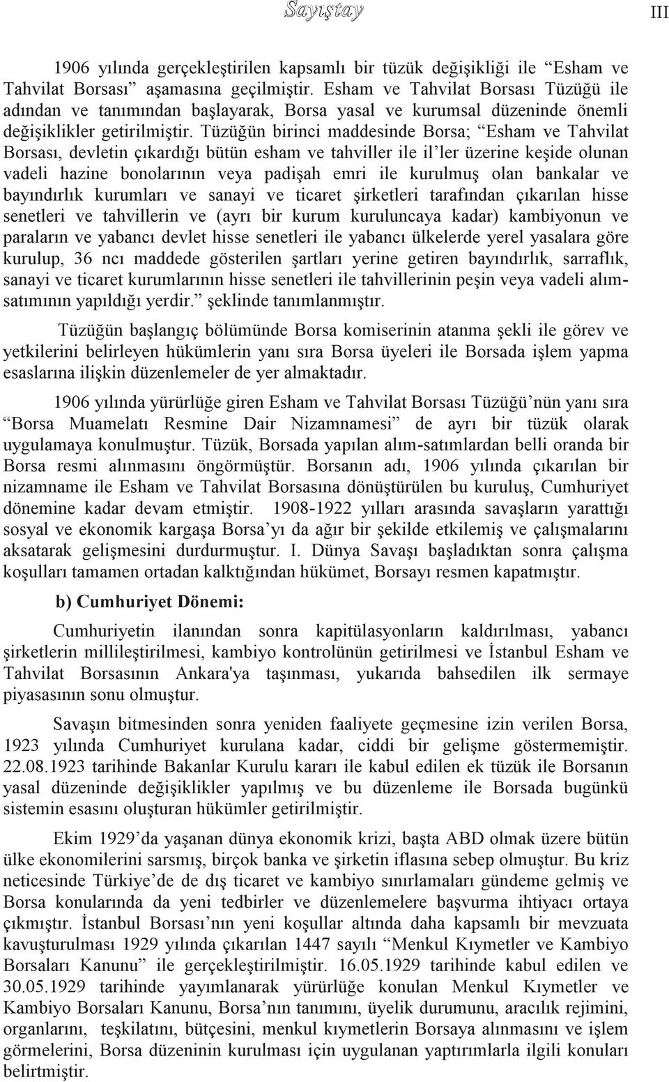 Tüzüğün birinci maddesinde Borsa; Esham ve Tahvilat Borsası, devletin çıkardığı bütün esham ve tahviller ile il ler üzerine keģide olunan vadeli hazine bonolarının veya padiģah emri ile kurulmuģ olan