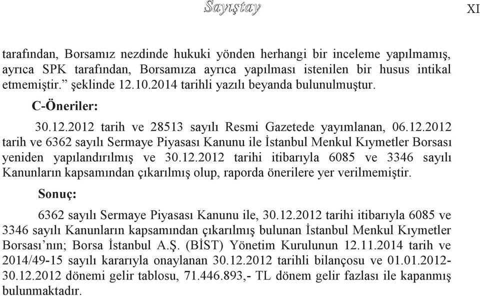 12.2012 tarihi itibarıyla 6085 ve 3346 sayılı Kanunların kapsamından çıkarılmıģ olup, raporda önerilere yer verilmemiģtir. Sonuç: 6362 sayılı Sermaye Piyasası Kanunu ile, 30.12.2012 tarihi itibarıyla 6085 ve 3346 sayılı Kanunların kapsamından çıkarılmıģ bulunan Ġstanbul Menkul Kıymetler Borsası nın; Borsa Ġstanbul A.