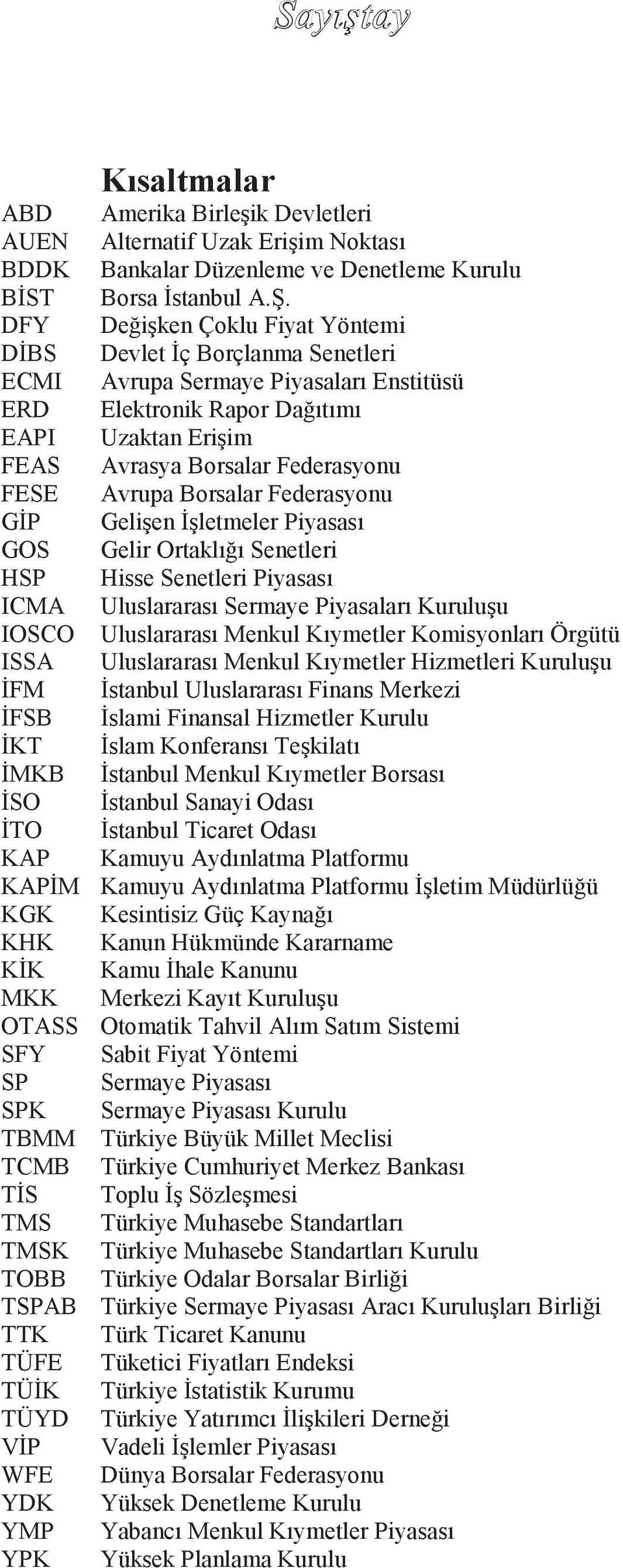 Avrupa Borsalar Federasyonu GĠP GeliĢen ĠĢletmeler Piyasası GOS Gelir Ortaklığı Senetleri HSP Hisse Senetleri Piyasası ICMA Uluslararası Sermaye Piyasaları KuruluĢu IOSCO Uluslararası Menkul