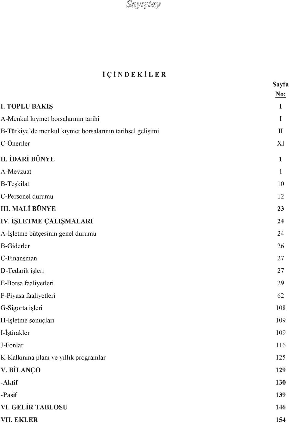 İŞLETME ÇALIŞMALARI 24 A-İşletme bütçesinin genel durumu 24 B-Giderler 26 C-Finansman 27 D-Tedarik işleri 27 E-Borsa faaliyetleri 29 F-Piyasa