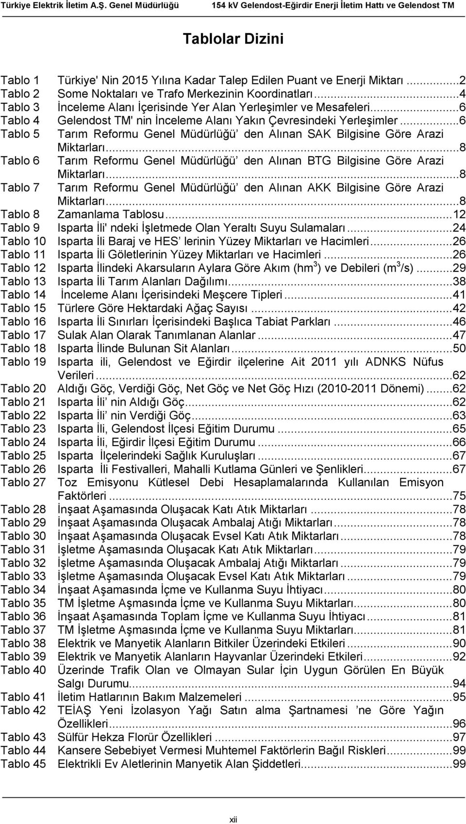 ..6 Tablo 5 Tarım Reformu Genel Müdürlüğü den Alınan SAK Bilgisine Göre Arazi Miktarları...8 Tablo 6 Tarım Reformu Genel Müdürlüğü den Alınan BTG Bilgisine Göre Arazi Tablo 7 Miktarları.