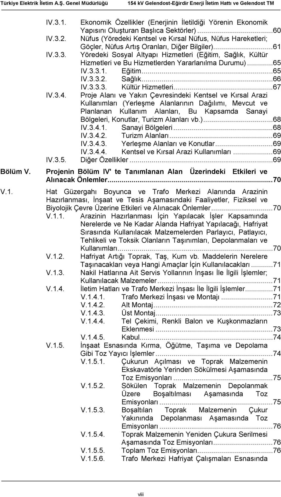 3. Yöredeki Sosyal Altyapı Hizmetleri (Eğitim, Sağlık, Kültür Hizmetleri ve Bu Hizmetlerden Yararlanılma Durumu)...65 IV.3.3.1. Eğitim...65 IV.3.3.2. Sağlık...66 IV.3.3.3. Kültür Hizmetleri...67 IV.3.4.