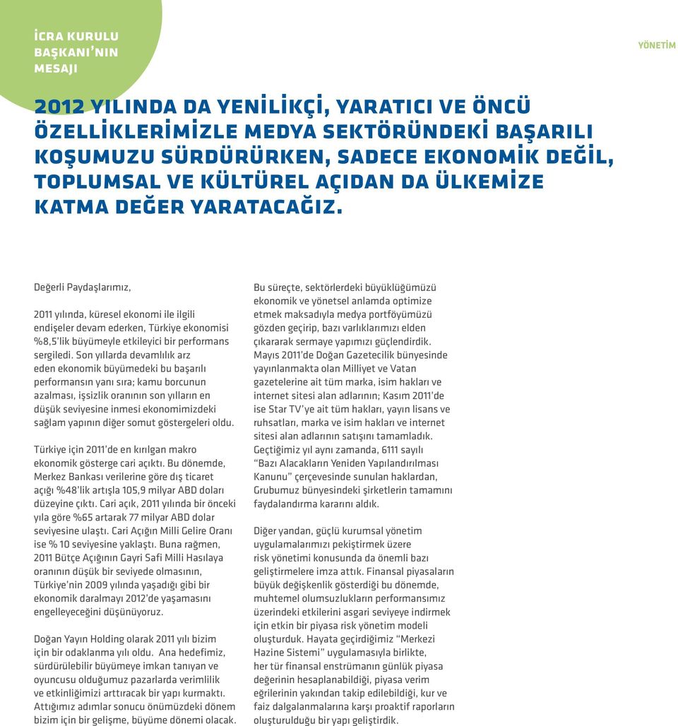 YÖNETİM Değerli Paydaşlarımız, 2011 yılında, küresel ekonomi ile ilgili endişeler devam ederken, Türkiye ekonomisi %8,5 lik büyümeyle etkileyici bir performans sergiledi.