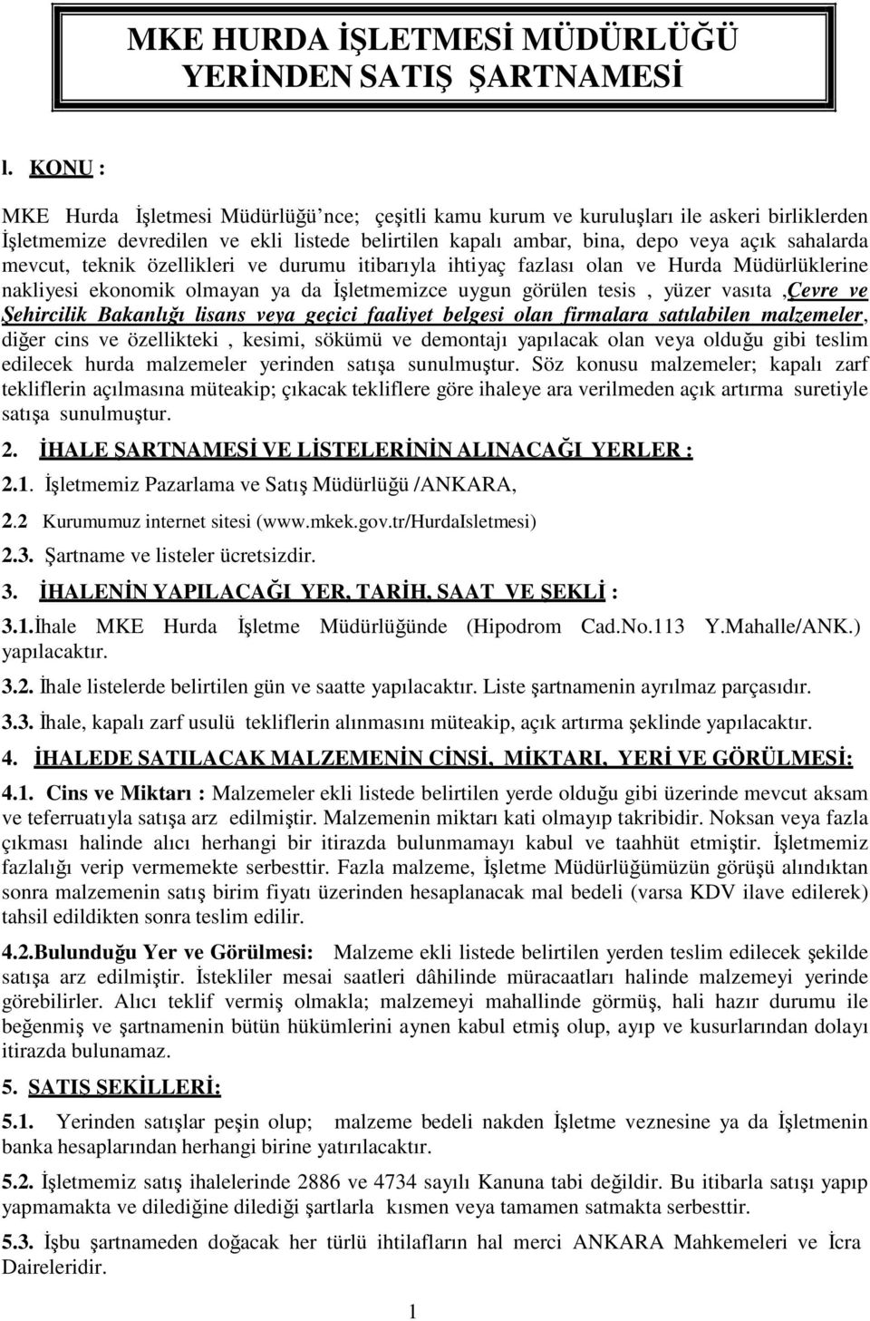 mevcut, teknik özellikleri ve durumu itibarıyla ihtiyaç fazlası olan ve Hurda Müdürlüklerine nakliyesi ekonomik olmayan ya da İşletmemizce uygun görülen tesis, yüzer vasıta,çevre ve Şehircilik