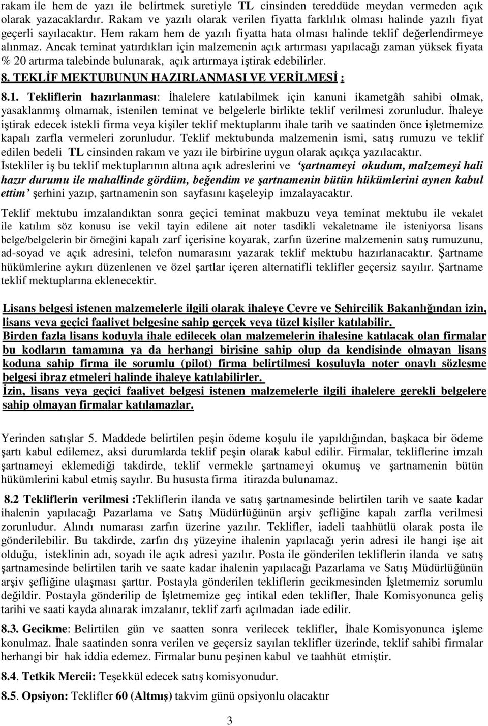 Ancak teminat yatırdıkları için malzemenin açık artırması yapılacağı zaman yüksek fiyata % 20 artırma talebinde bulunarak, açık artırmaya iştirak edebilirler. 8.