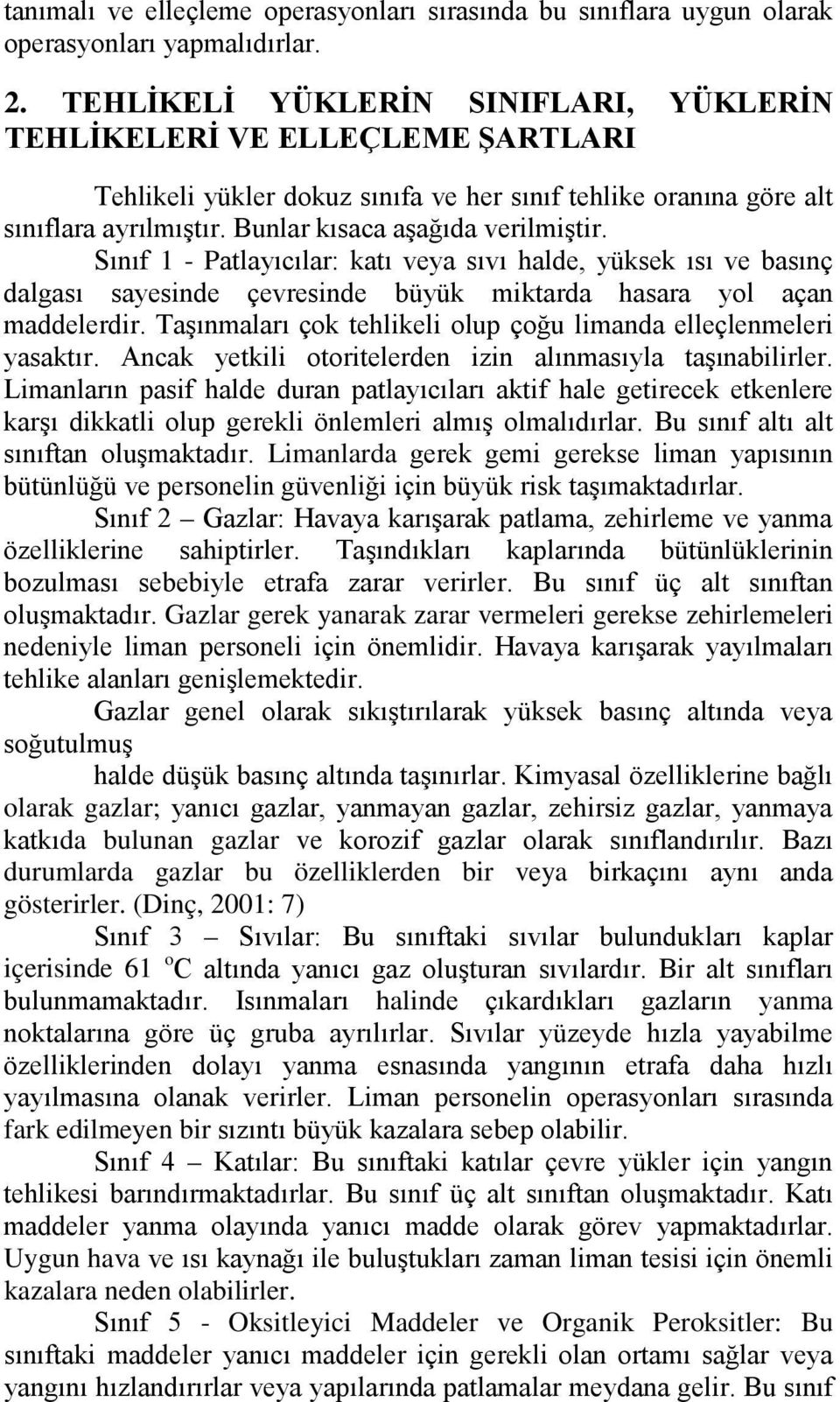 Sınıf 1 - Patlayıcılar: katı veya sıvı halde, yüksek ısı ve basınç dalgası sayesinde çevresinde büyük miktarda hasara yol açan maddelerdir.