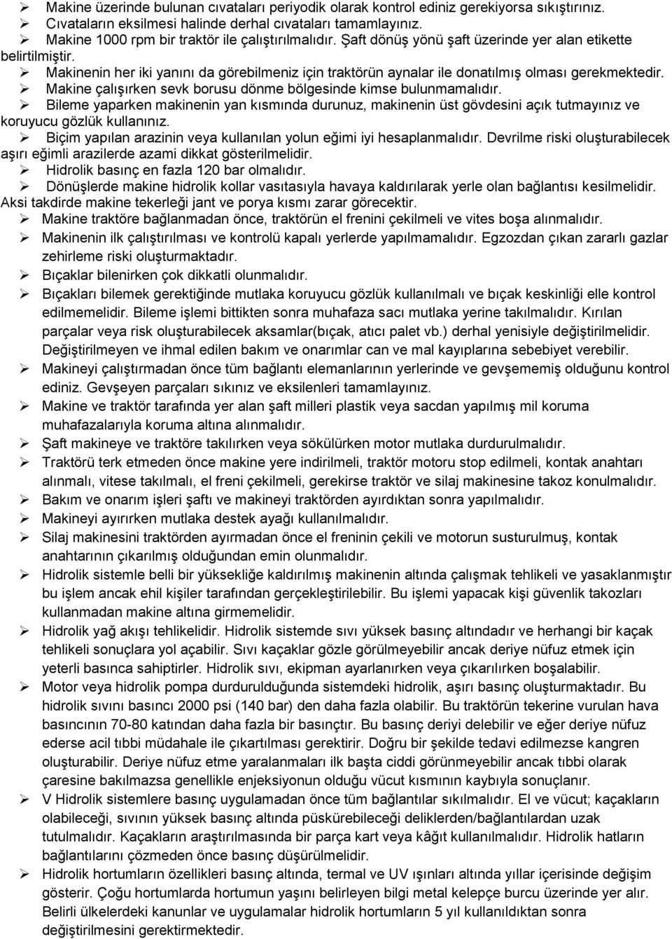 Makinenin her iki yanını da görebilmeniz için traktörün aynalar ile donatılmış olması gerekmektedir. Makine çalışırken sevk borusu dönme bölgesinde kimse bulunmamalıdır.