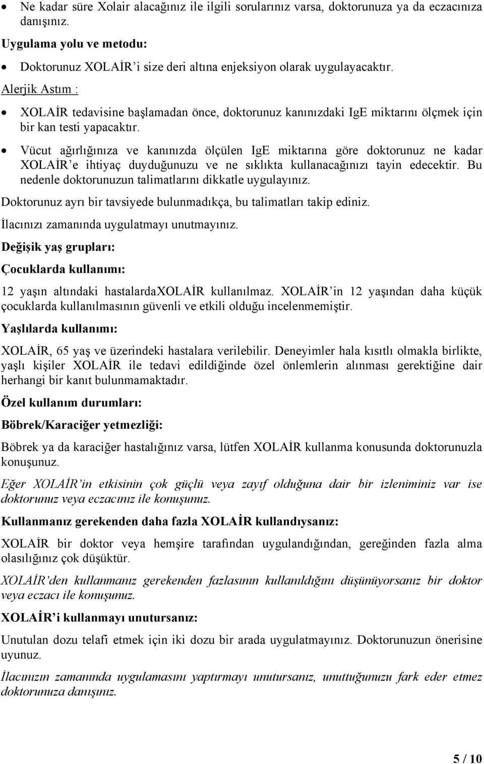 Vücut ağırlığınıza ve kanınızda ölçülen IgE miktarına göre doktorunuz ne kadar XOLAİR e ihtiyaç duyduğunuzu ve ne sıklıkta kullanacağınızı tayin edecektir.