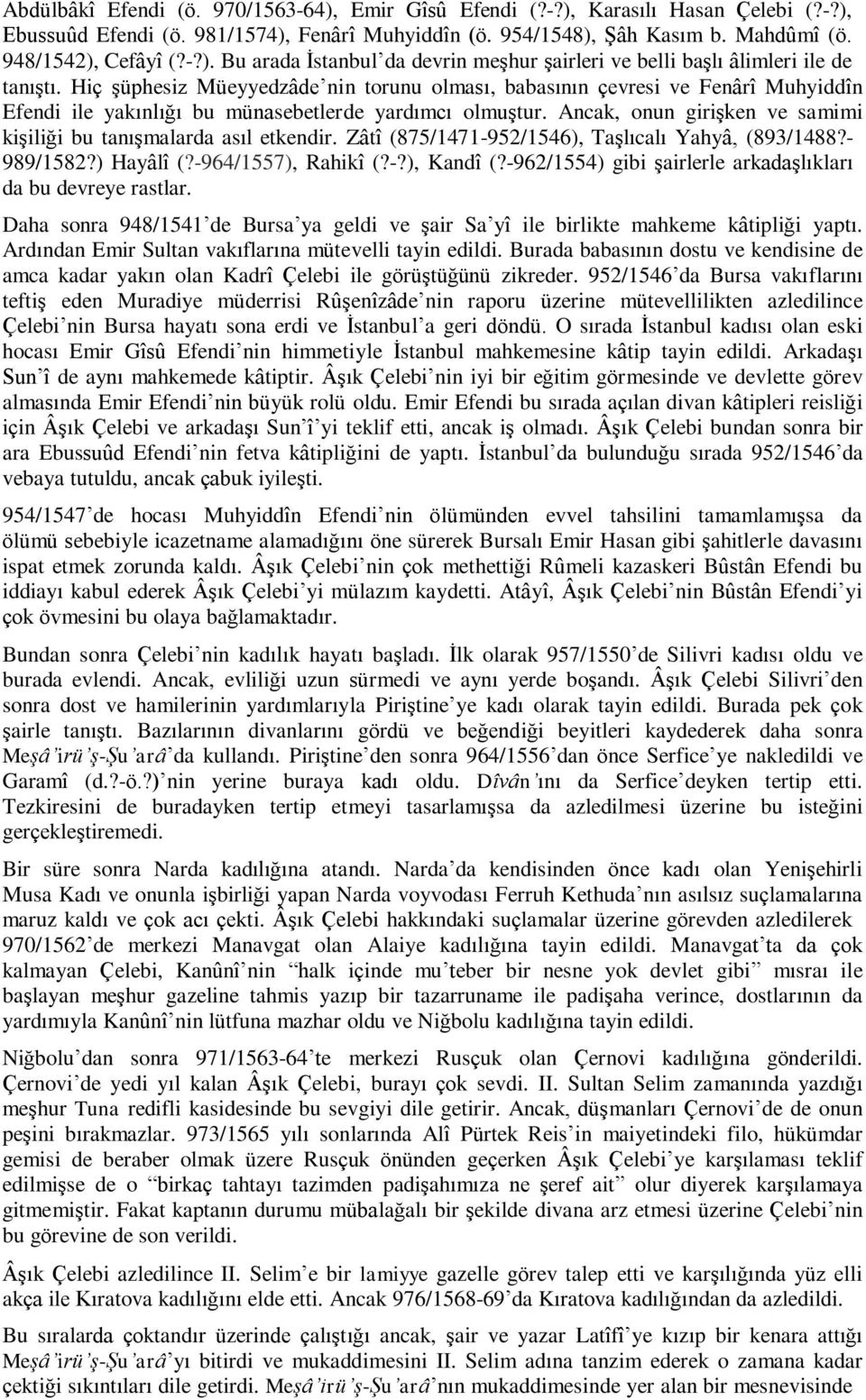 Ancak, onun girişken ve samimi kişiliği bu tanışmalarda asıl etkendir. Zâtî (875/1471-952/1546), Taşlıcalı Yahyâ, (893/1488?- 989/1582?) Hayâlî (?-964/1557), Rahikî (?-?), Kandî (?