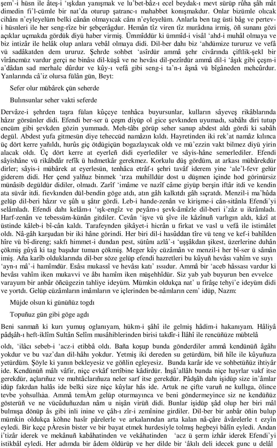 Hemân tîz viren tîz murâdına irmiş, öñ sunanı gözi açıklar uçmakda gördük diyü haber virmiş. Ümmîddür ki ümmîd-i visâl ahd-i muhâl olmaya ve biz intizâr ile helâk olup anlara vebâl olmaya didi.