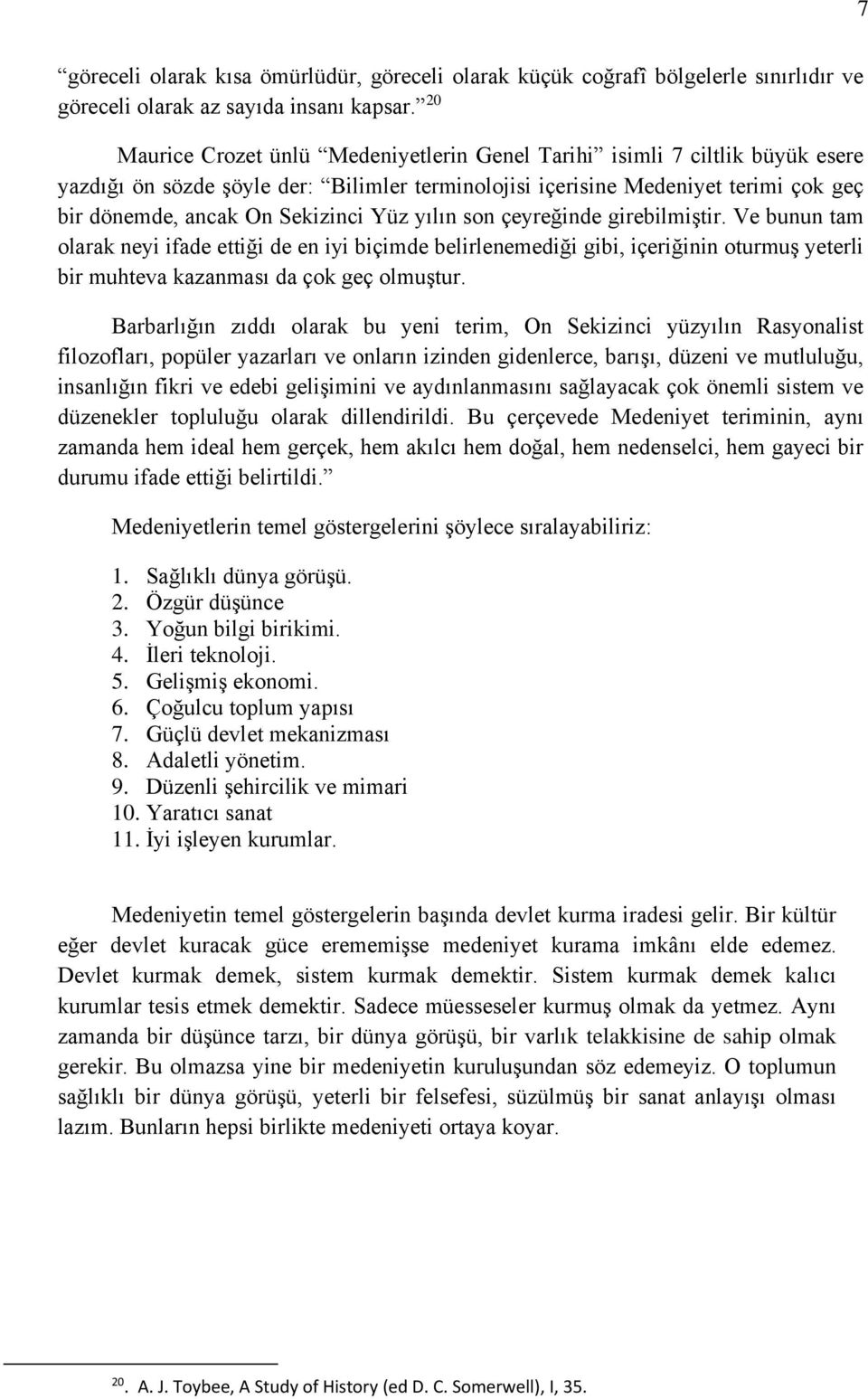 Yüz yılın son çeyreğinde girebilmiştir. Ve bunun tam olarak neyi ifade ettiği de en iyi biçimde belirlenemediği gibi, içeriğinin oturmuş yeterli bir muhteva kazanması da çok geç olmuştur.