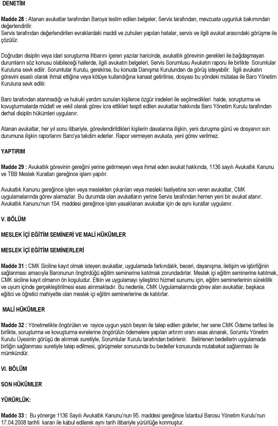 Doğrudan disiplin veya idari soruşturma ihbarını içeren yazılar haricinde, avukatlık görevinin gerekleri ile bağdaşmayan durumların söz konusu olabileceği hallerde, ilgili avukatın belgeleri, Servis