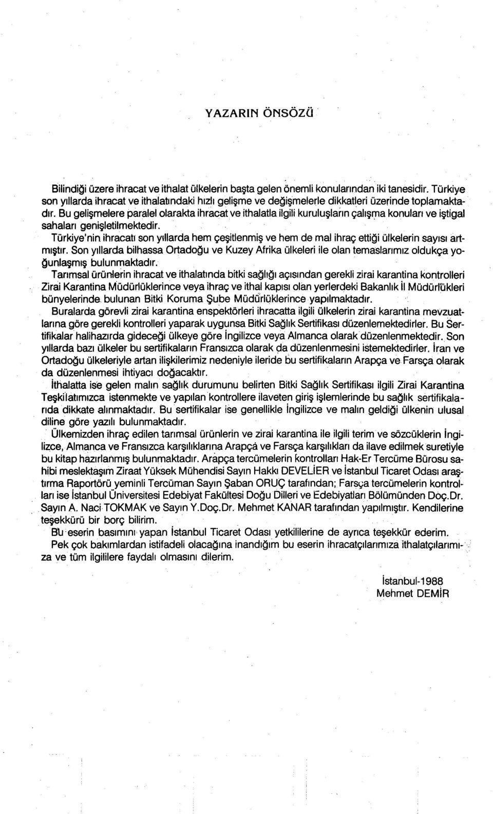 Bu gelişmelere paralelolarakta ihracat ve ithalatla ilgili kuruluşların çalışma konuları ve iştigal sahaları genişletilmektedir.