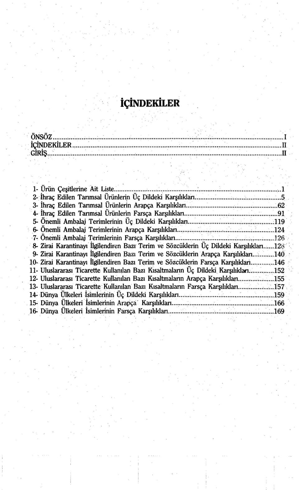 ..;119 6- Önemli Ambalaj Terimlerinin Arapça Karşllıkları...;.;... I24,7- Önemli Ambalaj Terimlerinin Farsça Karşllıkları...,... 126 ' 8- Zirai Karantinayı İlgilendiren Bazı' Terim ve Sözcüklerin Üç Dildeki Karşllıkları.