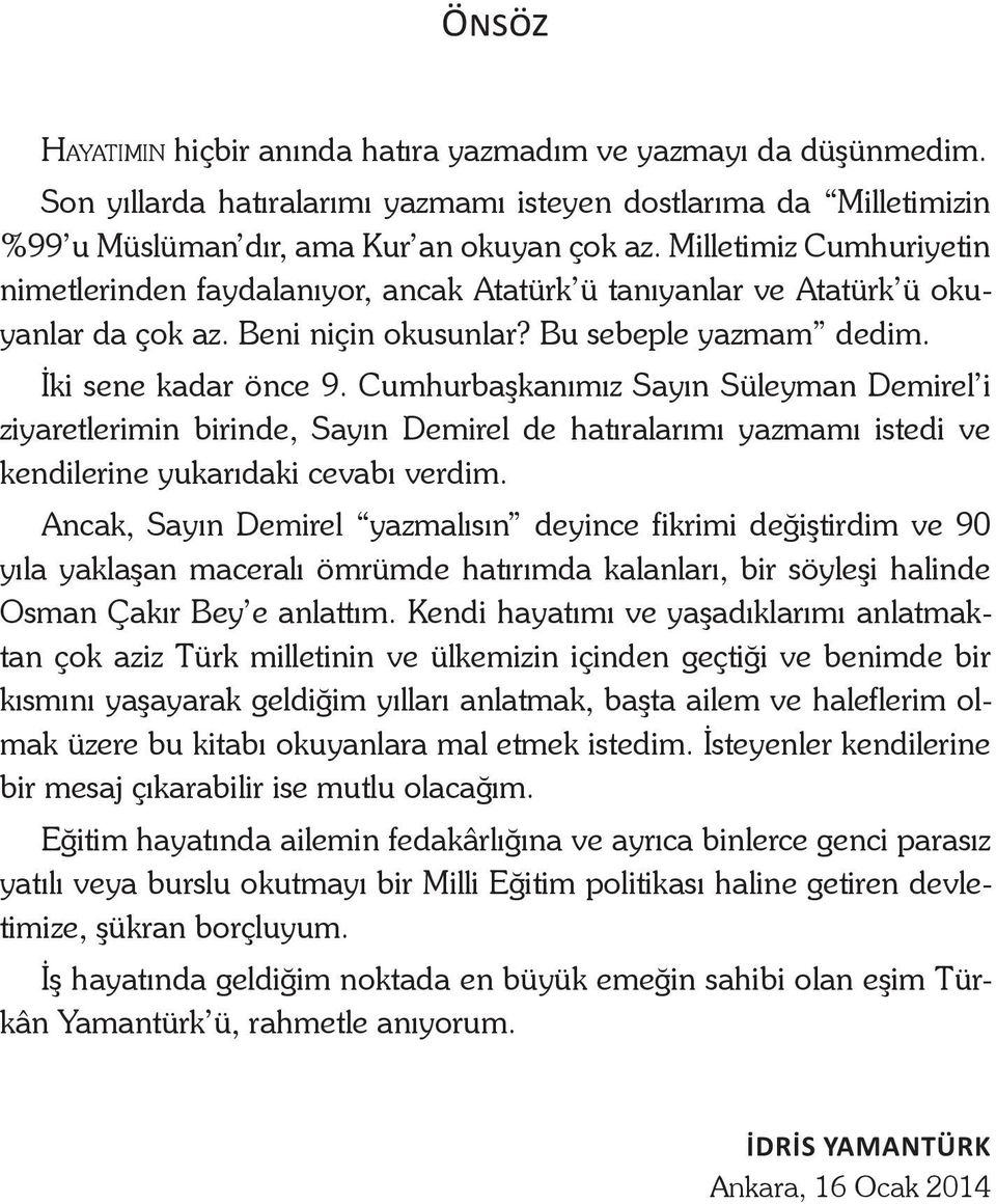 Cumhurbaşkanımız Sayın Süleyman Demirel i ziyaretlerimin birinde, Sayın Demirel de hatıralarımı yazmamı istedi ve kendilerine yukarıdaki cevabı verdim.