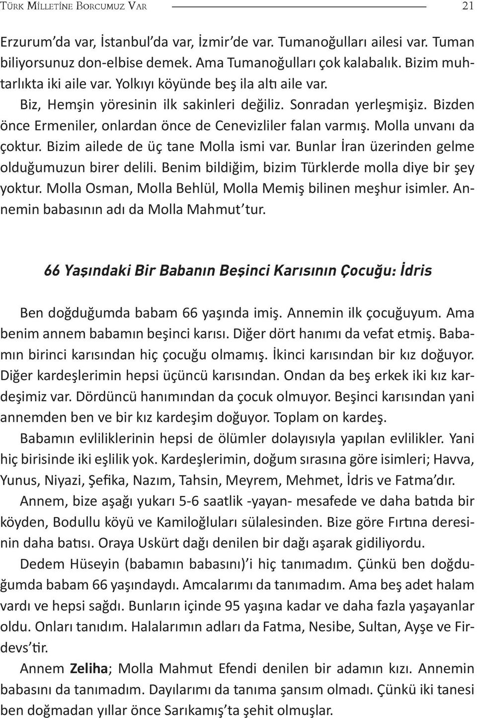 Bizden önce Ermeniler, onlardan önce de Cenevizliler falan varmış. Molla unvanı da çoktur. Bizim ailede de üç tane Molla ismi var. Bunlar İran üzerinden gelme olduğumuzun birer delili.