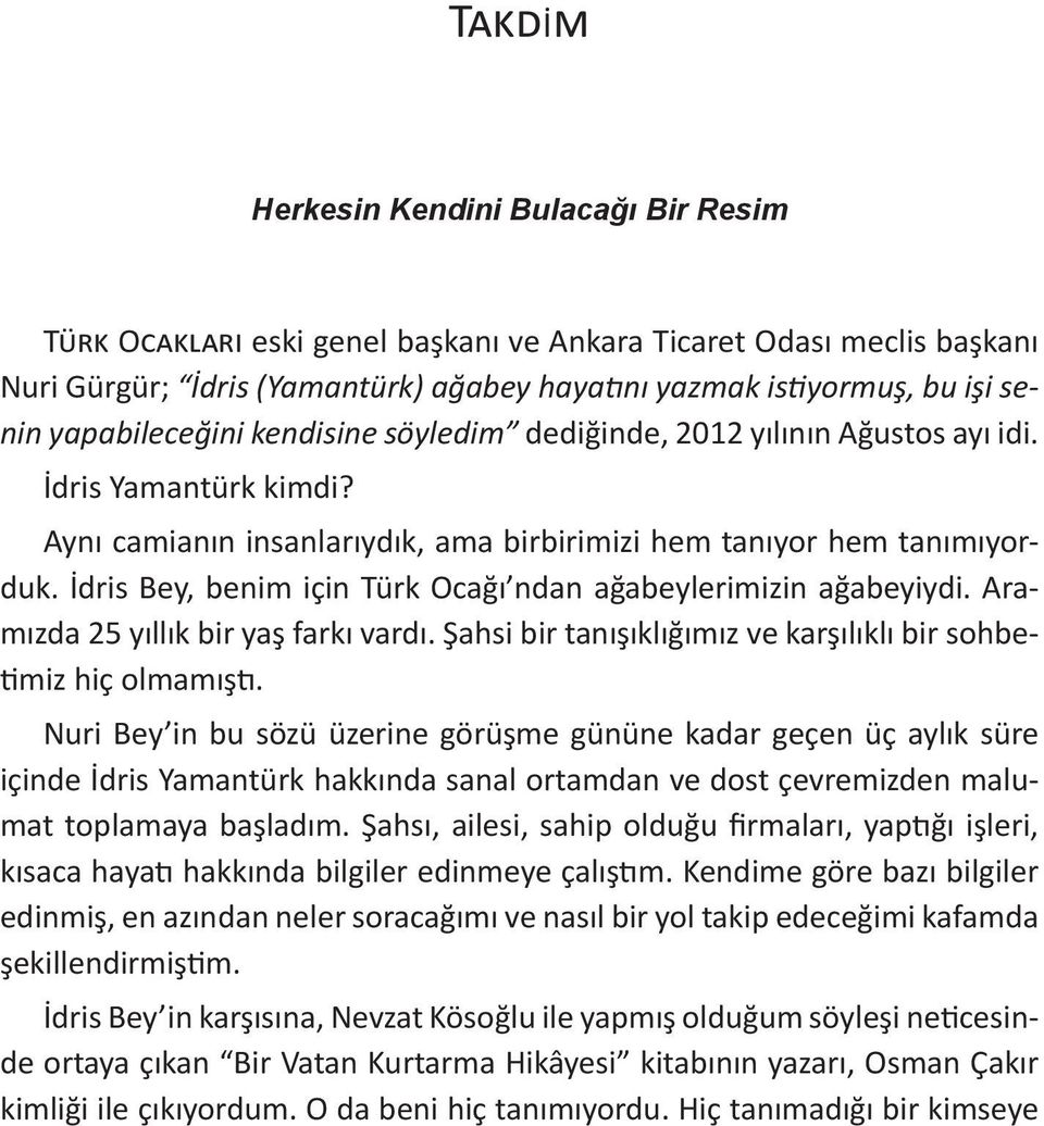 İdris Bey, benim için Türk Ocağı ndan ağabeylerimizin ağabeyiydi. Aramızda 25 yıllık bir yaş farkı vardı. Şahsi bir tanışıklığımız ve karşılıklı bir sohbetimiz hiç olmamıştı.