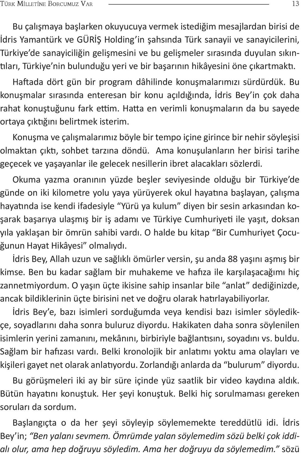 Haftada dört gün bir program dâhilinde konuşmalarımızı sürdürdük. Bu konuşmalar sırasında enteresan bir konu açıldığında, İdris Bey in çok daha rahat konuştuğunu fark ettim.