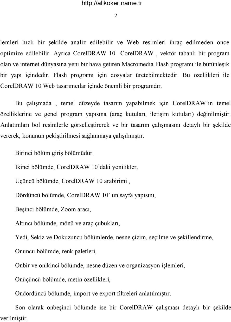 Flash programı için dosyalar üretebilmektedir. Bu özellikleri ile CorelDRAW 10 Web tasarımcılar içinde önemli bir programdır.