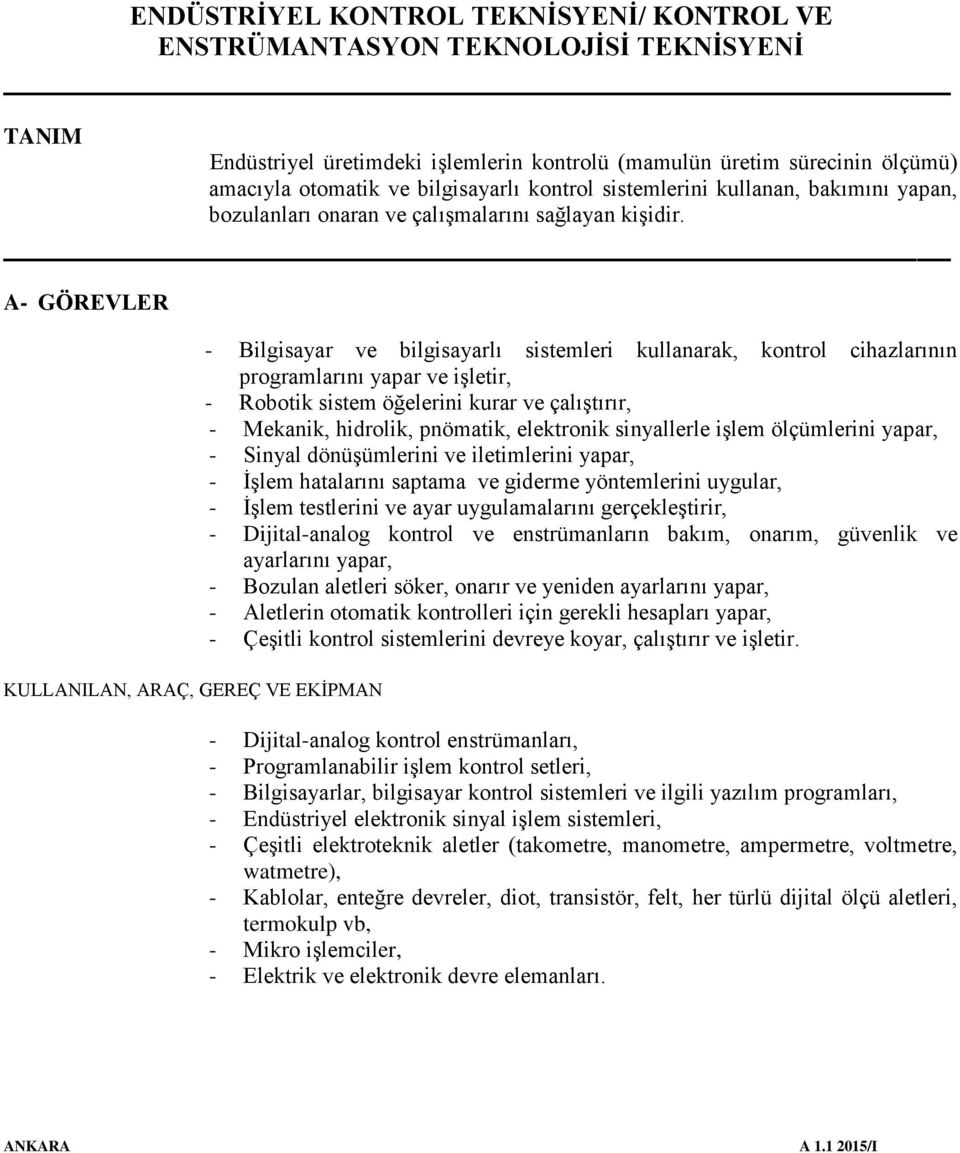 A- GÖREVLER KULLANILAN, ARAÇ, GEREÇ VE EKİPMAN - Bilgisayar ve bilgisayarlı sistemleri kullanarak, kontrol cihazlarının programlarını yapar ve işletir, - Robotik sistem öğelerini kurar ve çalıştırır,