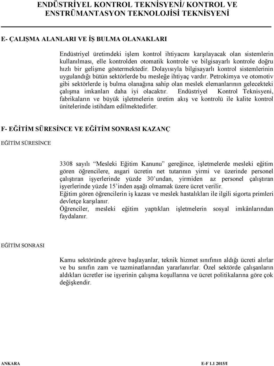 Petrokimya ve otomotiv gibi sektörlerde iş bulma olanağına sahip olan meslek elemanlarının gelecekteki çalışma imkanları daha iyi olacaktır.