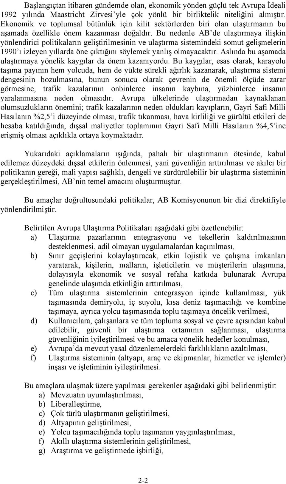 Bu nedenle AB de ulaştırmaya ilişkin yönlendirici politikaların geliştirilmesinin ve ulaştırma sistemindeki somut gelişmelerin 1990 ı izleyen yıllarda öne çıktığını söylemek yanlış olmayacaktır.