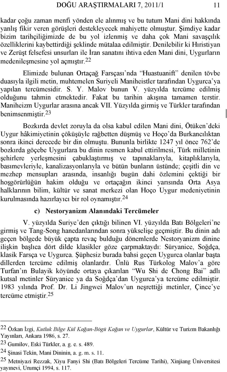 Denilebilir ki Hıristiyan ve Zerüşt felsefesi unsurları ile İran sanatını ihtiva eden Mani dini, Uygurların medenileşmesine yol açmıştır.