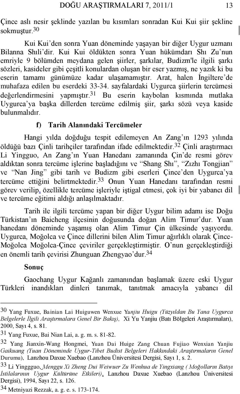 Kui Kui öldükten sonra Yuan hükümdarı Shı Zu nun emriyle 9 bölümden meydana gelen şiirler, şarkılar, Budizm'le ilgili şarkı sözleri, kasideler gibi çeşitli konulardan oluşan bir eser yazmış, ne yazık