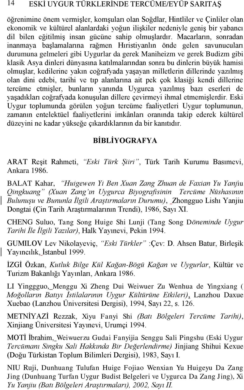 Macarların, sonradan inanmaya başlamalarına rağmen Hıristiyanlın önde gelen savunucuları durumuna gelmeleri gibi Uygurlar da gerek Maniheizm ve gerek Budizm gibi klasik Asya dinleri dünyasına