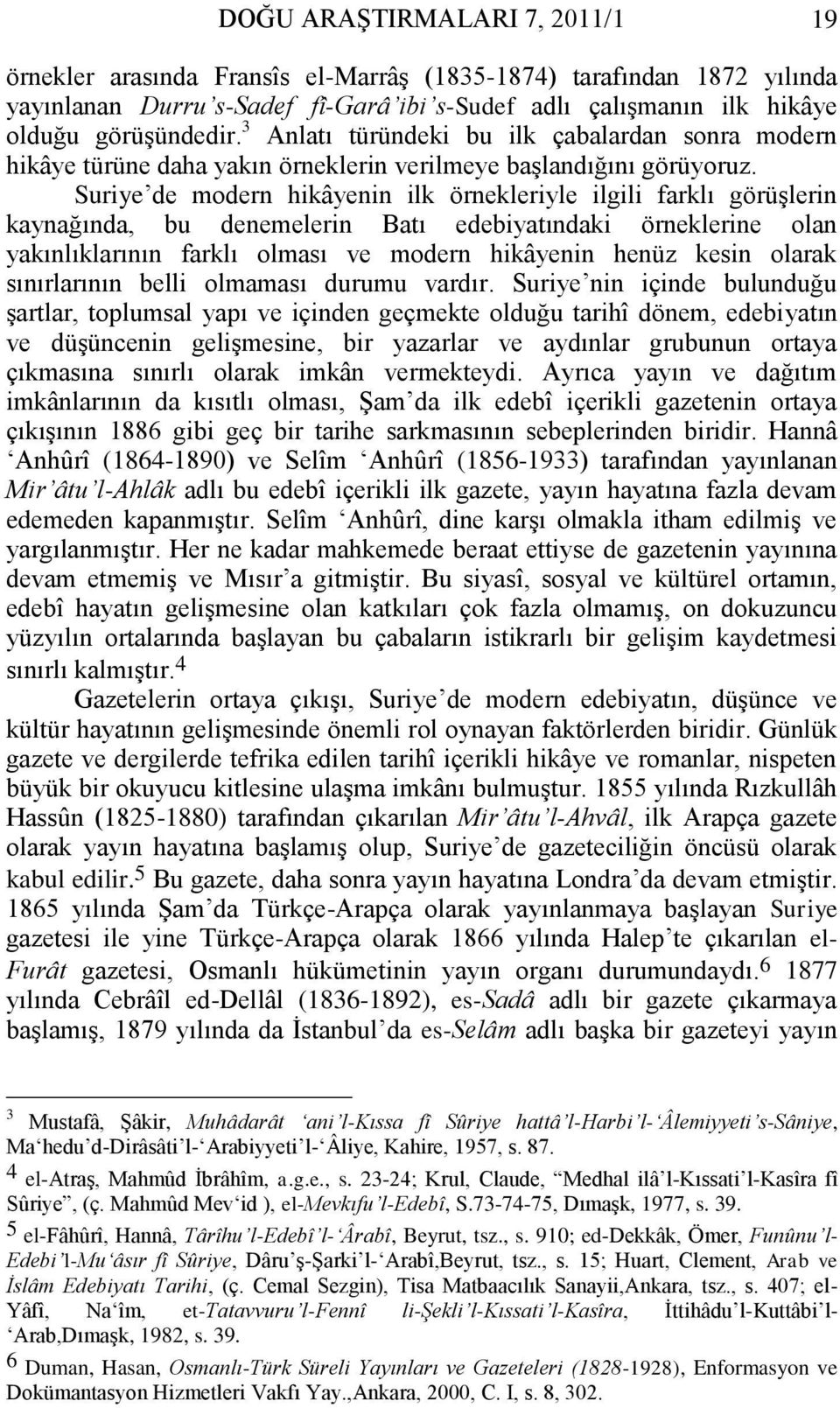 Suriye de modern hikâyenin ilk örnekleriyle ilgili farklı görüşlerin kaynağında, bu denemelerin Batı edebiyatındaki örneklerine olan yakınlıklarının farklı olması ve modern hikâyenin henüz kesin