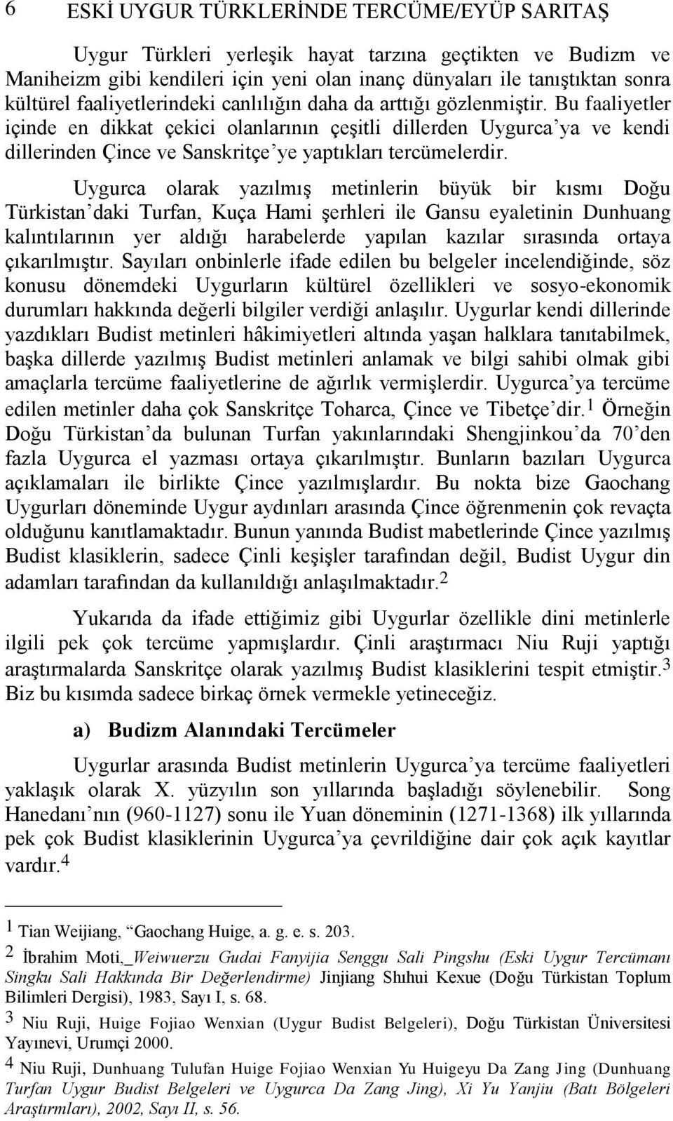 Bu faaliyetler içinde en dikkat çekici olanlarının çeşitli dillerden Uygurca ya ve kendi dillerinden Çince ve Sanskritçe ye yaptıkları tercümelerdir.