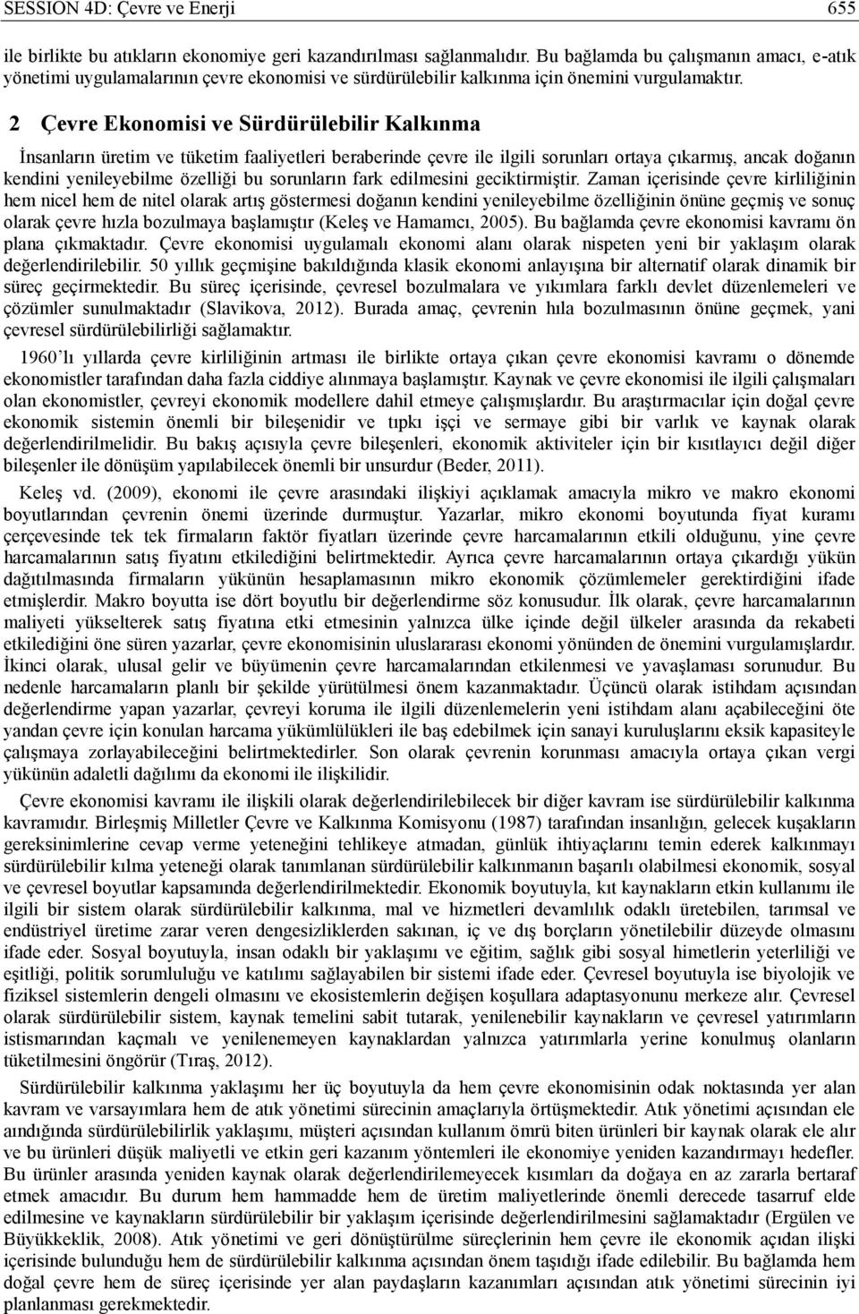 2 Çevre Ekonomisi ve Sürdürülebilir Kalkınma İnsanların üretim ve tüketim faaliyetleri beraberinde çevre ile ilgili sorunları ortaya çıkarmış, ancak doğanın kendini yenileyebilme özelliği bu