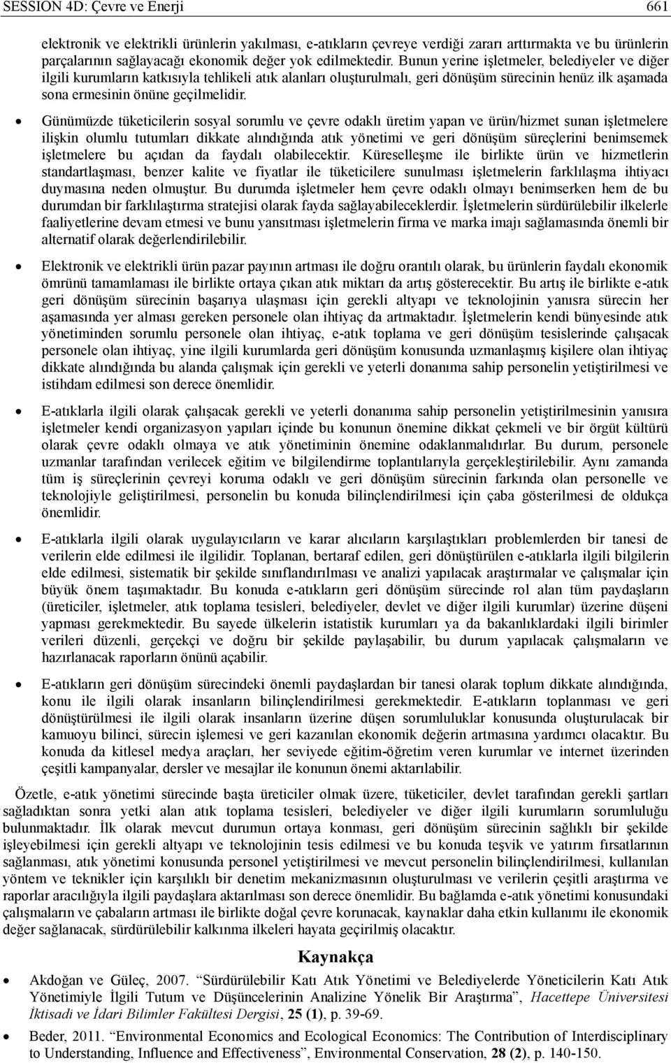 Günümüzde tüketicilerin sosyal sorumlu ve çevre odaklı üretim yapan ve ürün/hizmet sunan işletmelere ilişkin olumlu tutumları dikkate alındığında atık yönetimi ve geri dönüşüm süreçlerini benimsemek