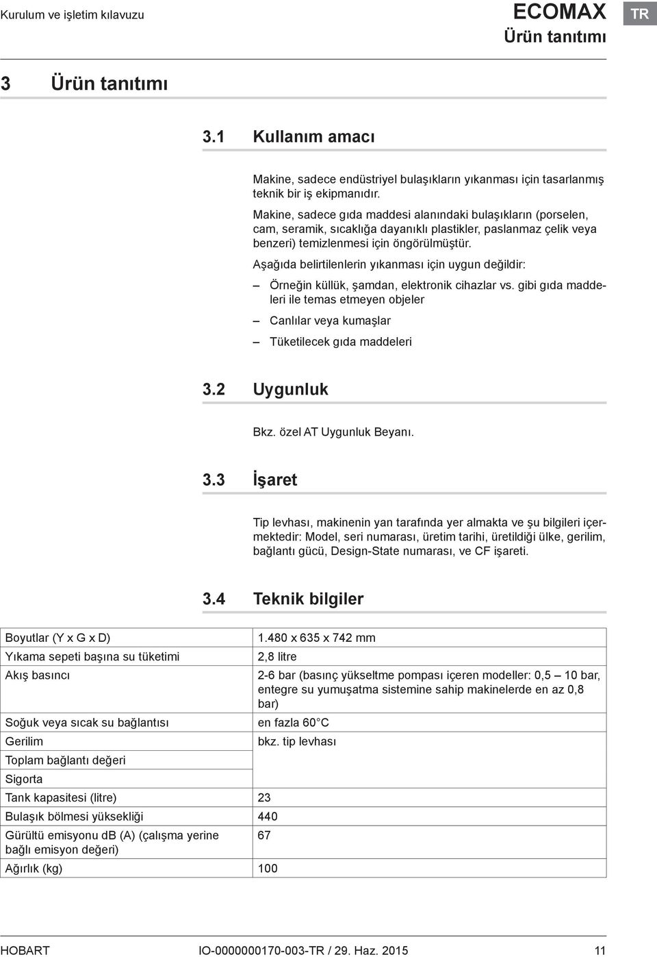 Aşağıda belirtilenlerin yıkanması için uygun değildir: Örneğin küllük, şamdan, elektronik cihazlar vs.