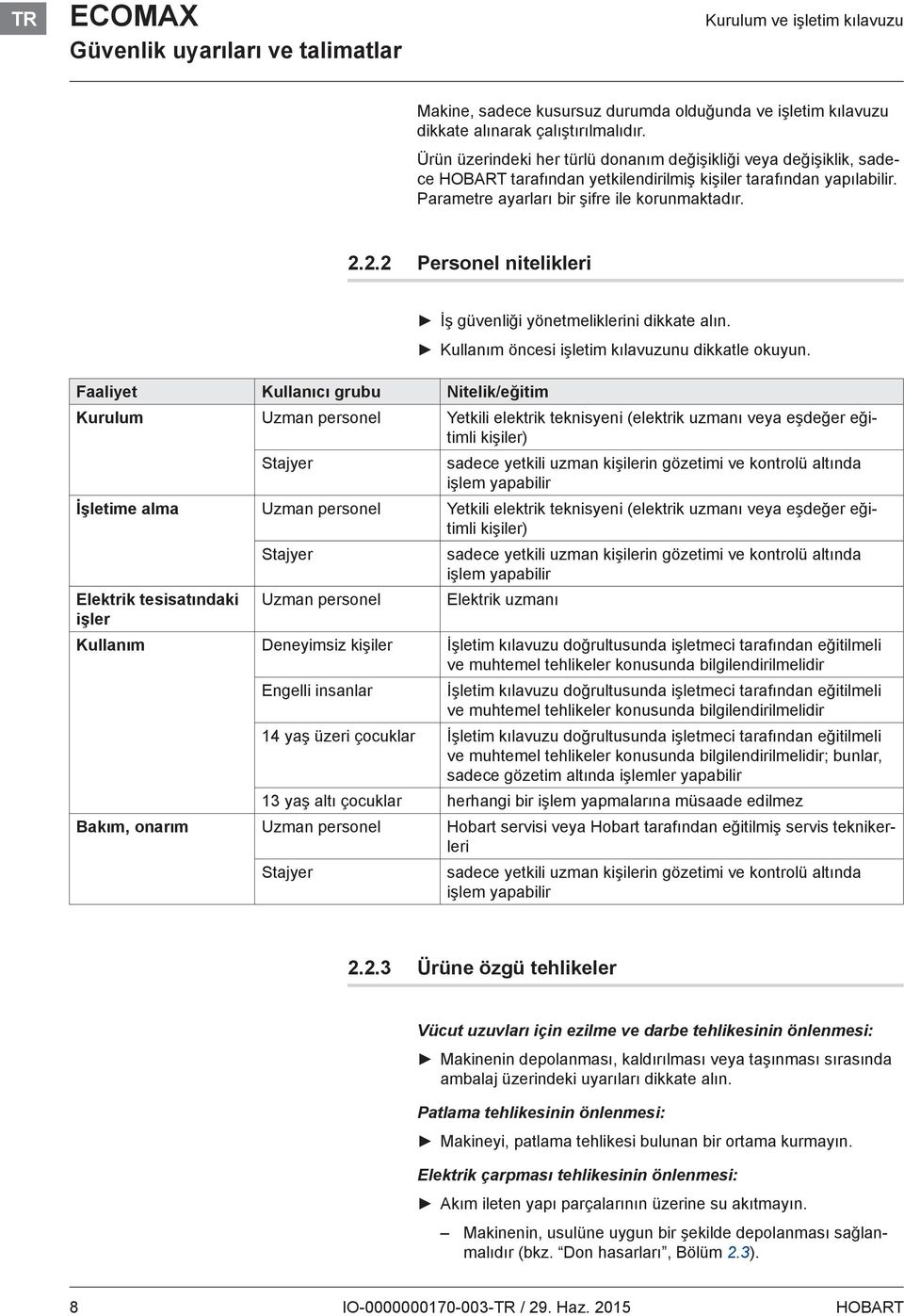 2.2 Personel nitelikleri Faaliyet Kullanıcı grubu Nitelik/eğitim İş güvenliği yönetmeliklerini dikkate alın. Kullanım öncesi işletim kılavuzunu dikkatle okuyun.