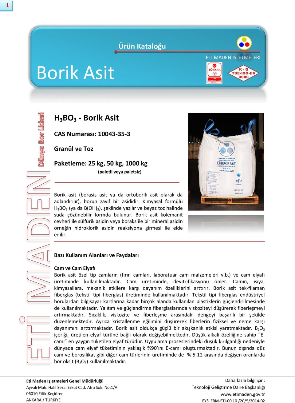 Borik asit kolemanit cevheri ile sülfürik asidin veya boraks ile bir mineral asidin örneğin hidroklorik asidin reaksiyona girmesi ile elde edilir.