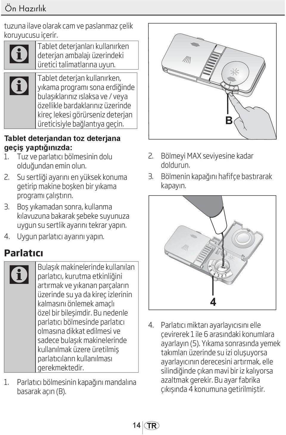 Tablet deterjandan toz deterjana geçiş yaptığınızda: 1. Tuz ve parlatıcı bölmesinin dolu olduğundan emin olun. 2.