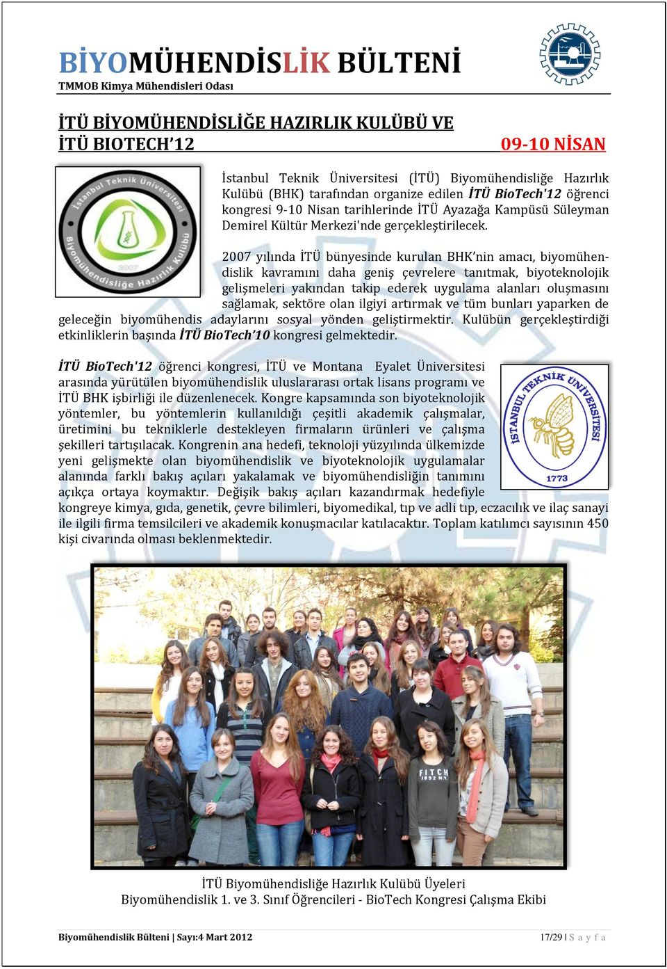 2007 yılında İTÜ bünyesinde kurulan BHK nin amacı, biyomühendislik kavramını daha geniş çevrelere tanıtmak, biyoteknolojik gelişmeleri yakından takip ederek uygulama alanları oluşmasını sağlamak,