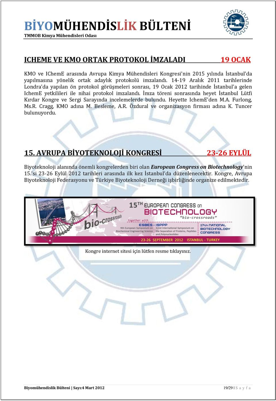 İmza töreni sonrasında heyet İstanbul Lütfi Kırdar Kongre ve Sergi Sarayında incelemelerde bulundu. Heyette IchemE'den M.A. Furlong, Ms.R. Cragg, KMO adına M. Besleme, A.R. Özdural ve organizasyon firması adına K.