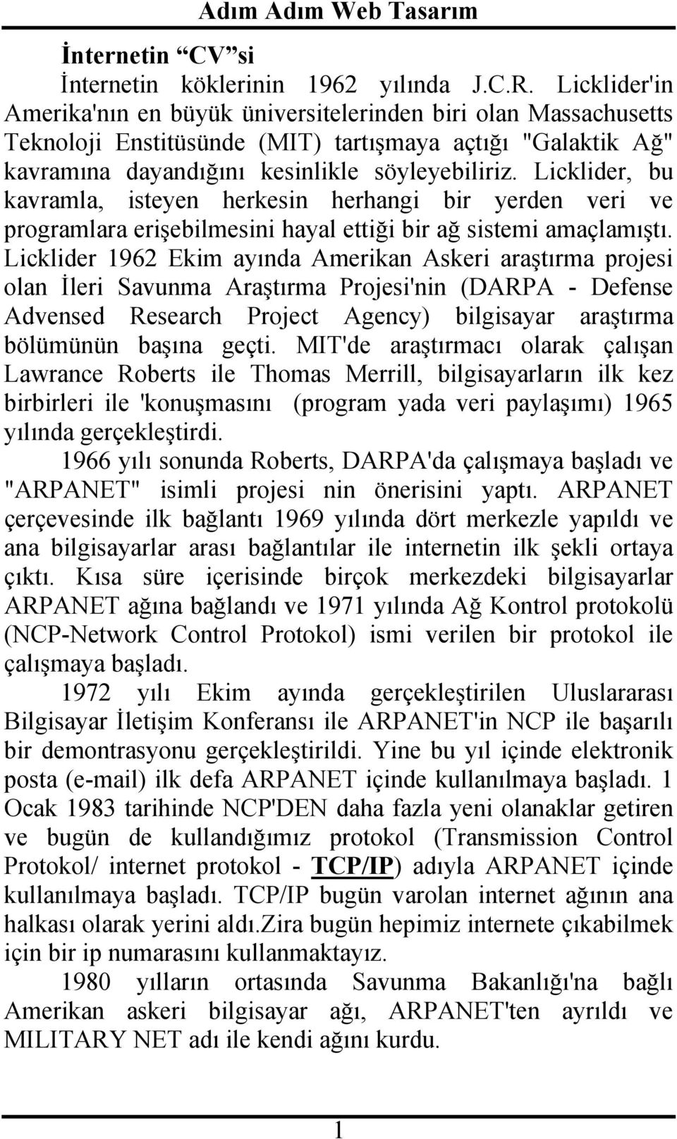 Licklider, bu kavramla, isteyen herkesin herhangi bir yerden veri ve programlara erişebilmesini hayal ettiği bir ağ sistemi amaçlamıştı.